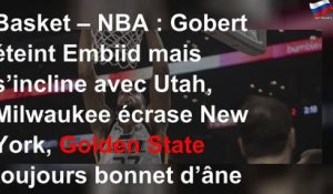 Basket – NBA : Gobert éteint Embiid mais s’incline avec Utah, Milwaukee écrase New York, Golden Sta