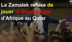 Le Zamalek refuse de jouer la Supercoupe d’Afrique au Qatar