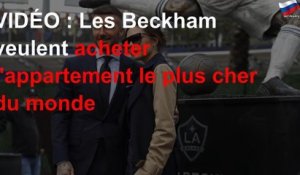 VIDÉO : Les Beckham veulent acheter l&#39;appartement le plus cher du monde