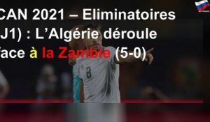 CAN 2021 – Eliminatoires (J1) : L’Algérie déroule face à la Zambie (5-0)