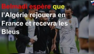 Belmadi espère que l’Algérie rejouera en France et recevra les Bleus