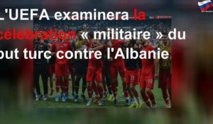 L&#39;UEFA examinera la célébration "militaire" du but turc contre l&#39;Albanie