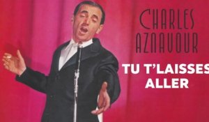 Charles Aznavour - Tu t'laisses aller