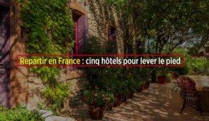Repartir en France : cinq hôtels pour lever le pied