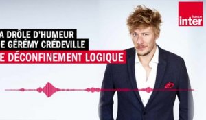 Le déconfinement logique - La drôle d'humeur de Gérémy Crédeville