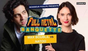 Natoo VS Max Boublil - FULL METAL BANQUETTE présenté par Monsieur Poulpe