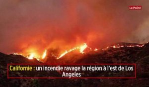 Californie : un incendie ravage la région à l'est de Los Angeles