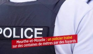 Meurthe-et-Moselle : un policier traîné sur des centaines de mètres par des fuyards