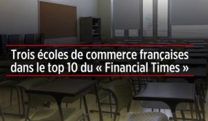 Trois écoles de commerce françaises dans le top 10 du « Financial Times »