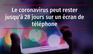 Le coronavirus peut rester jusqu'à 28 jours sur un écran de téléphone