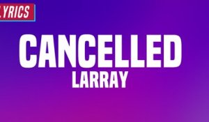 Larray - Cancelled (Lyrics)