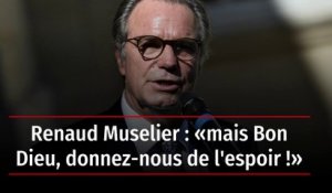 Renaud Muselier : « mais Bon Dieu, donnez-nous de l'espoir ! »