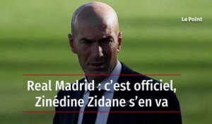 Real Madrid : c’est officiel, Zinédine Zidane s’en va