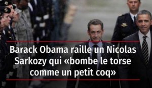 Barack Obama raille un Nicolas Sarkozy qui « bombe le torse comme un petit coq »