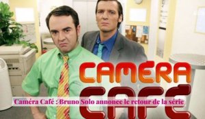 Caméra Café : Bruno Solo annonce le retour de la série