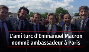 L'ami turc d'Emmanuel Macron nommé ambassadeur à Paris