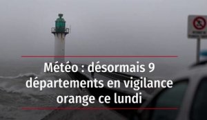 Météo : désormais 9 départements en vigilance orange ce lundi