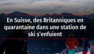En Suisse, des Britanniques en quarantaine dans une station de ski s'enfuient