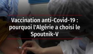 Vaccination anti-Covid-19 : pourquoi l'Algérie a choisi le Spoutnik-V