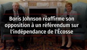 Boris Johnson réaffirme son opposition à un référendum sur l'indépendance de l'Écosse
