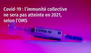 Covid-19 : l’immunité collective ne sera pas atteinte en 2021 selon l’OMS