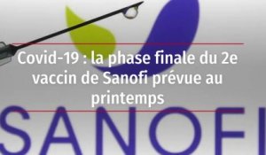 Covid-19 : la phase finale du 2e vaccin de Sanofi prévue au printemps