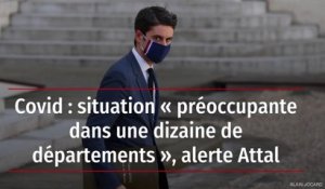 Covid : situation « préoccupante dans une dizaine de départements », alerte Attal