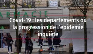 Covid-19 : les départements où la progression de l’épidémie inquiète