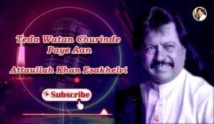 Teda Watan Churinde Paye Aan | Sad Song | Attaullah Khan Esakhelvi