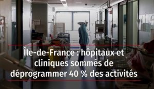 Île-de-France : hôpitaux et cliniques sommés de déprogrammer 40 % des activités