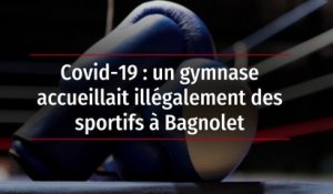 Covid-19 : un gymnase accueillait illégalement des sportifs à Bagnolet