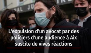 L'expulsion d'un avocat par des policiers d'une audience à Aix suscite de vives réactions