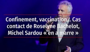 Confinement, vaccination… Cas contact de Roselyne Bachelot, Michel Sardou « en a marre »