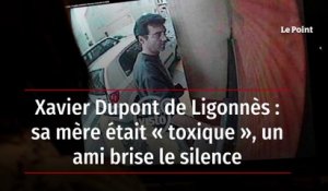 Xavier Dupont de Ligonnès : sa mère était « toxique », un ami brise le silence