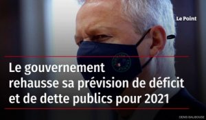 Le gouvernement rehausse sa prévision de déficit et de dette publics pour 2021