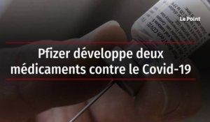 Pfizer développe deux médicaments contre le Covid-19