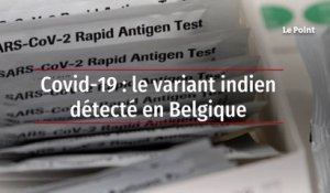 Covid-19 : le variant indien détecté en Belgique