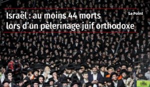 Israël : au moins 44 morts lors d’un pèlerinage juif orthodoxe