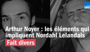 Affaire Arthur Noyer : les éléments qui impliquent Nordahl Lelandais