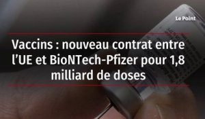 Vaccins : nouveau contrat entre l’UE et BioNTech-Pfizer pour 1,8 milliard de doses