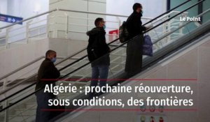 Algérie : prochaine réouverture, sous conditions, des frontières