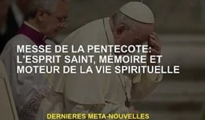 Messe de Pentecôte : Le moteur du Saint-Esprit, de la mémoire et de la vie spirituelle