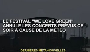 Le festival 'We Love Green' annule le concert prévu ce soir en raison de la météo