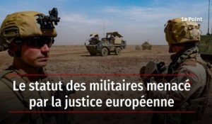 Le statut des militaires menacé par la justice européenne
