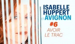Isabelle Huppert & Avignon #6 : Avoir le Trac