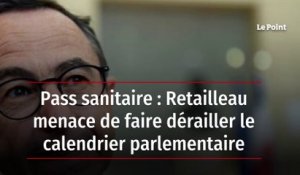 Pass sanitaire: Retailleau menace de faire dérailler le calendrier parlementaire