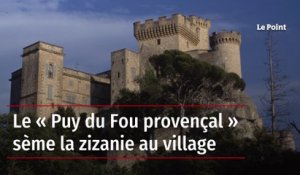 Le « Puy du Fou provençal » sème la zizanie au village