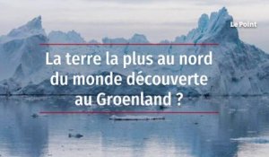 La terre la plus au nord du monde découverte au Groenland ?