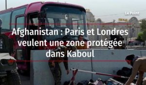 Afghanistan : Paris et Londres veulent une zone protégée dans Kaboul