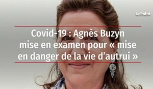 Covid-19 : Agnès Buzyn mise en examen pour « mise en danger de la vie d’autrui »